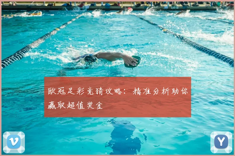 欧冠足彩竞猜攻略：精准分析助你赢取超值奖金