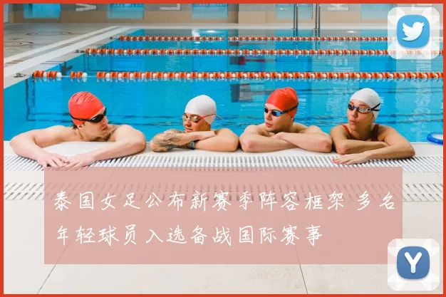 泰国女足公布新赛季阵容框架 多名年轻球员入选备战国际赛事