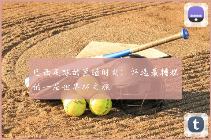 巴西足球的黑暗时刻：评选最糟糕的一届世界杯之旅