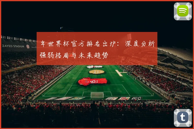 年世界杯官方排名出炉：深度分析强弱格局与未来趋势